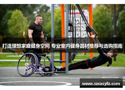 打造理想家庭健身空间 专业室内健身器材推荐与选购指南